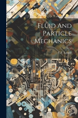Fluid And Particle Mechanics by Lapple, C. F.