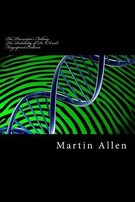 The Prosecutor's Fallacy: The Reliability of DNA and Fingerprint Evidence: The Prosecutor's Fallacy: The Reliability of DNA and Fingerprint Evid by Allen LL B. L., Martin
