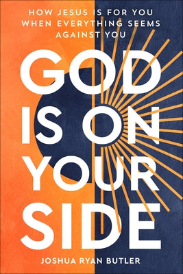 God Is on Your Side: How Jesus Is for You When Everything Seems Against You by Butler, Joshua Ryan