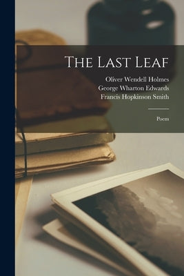 The Last Leaf: Poem by Holmes, Oliver Wendell 1809-1894