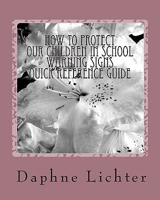 How To Protect Our Children In School: Quick Reference Guide- Warning Checklists by Lichter, Daphne
