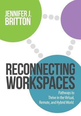 Reconnecting Workspaces: Pathways to Thrive in the Virtual, Remote, and Hybrid World by Britton, Jennifer J.