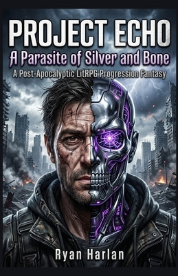 Project Echo: A Parasite of Silver and Bone: A Post-Apocalyptic LitRPG Progression Fantasy by Harlan, Ryan