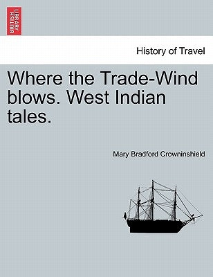 Where the Trade-Wind Blows. West Indian Tales. by Crowninshield, Mary Bradford