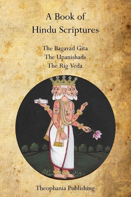 A Book of Hindu Scriptures: The Bagavad Gita, The Upanishads, The Rig - Veda by Paramananda, Swami