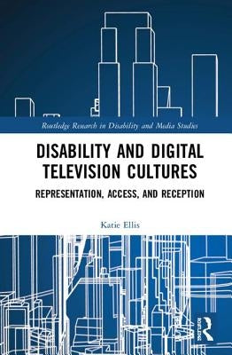 Disability and Digital Television Cultures: Representation, Access, and Reception by Ellis, Katie