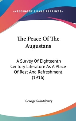 The Peace Of The Augustans: A Survey Of Eighteenth Century Literature As A Place Of Rest And Refreshment (1916) by Saintsbury, George