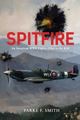 Spitfire: An American WWII Fighter Pilot in the RAF by Smith, Parke F.