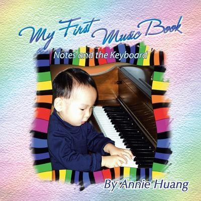 My First Music Book: Notes and the Keyboard by Huang, Annie