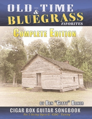Old Time & Bluegrass Favorites Cigar Box Guitar Songbook - Complete Edition: Over 140 Traditional American Favorites Arranged for 3-string Cigar Box G by Baker, Ben Gitty