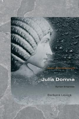Julia Domna: Syrian Empress by Levick, Barbara