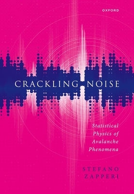 Crackling Noise: Statistical Physics of Avalanche Phenomena by Zapperi, Stefano