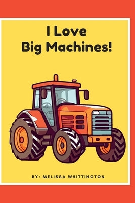 I Love Big Machines by Whittington, Melissa