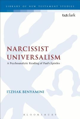 Narcissist Universalism: A Psychoanalytic Reading of Paul's Epistles by Benyamini, Itzhak
