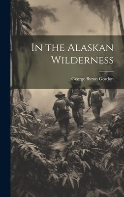 In the Alaskan Wilderness by Gordon, George Byron