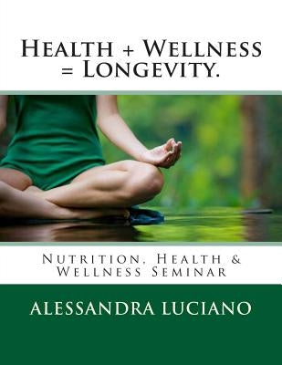 Health + Wellness = Longevity.: Nutrition, Health & Wellness Seminar by Luciano, Alessandra