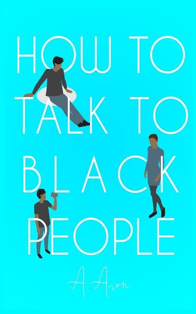 How To Talk To Black People by Anon, A.