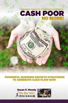 Business Growth Strategy Handbook: Cash Poor No More! by Moody, Susan F.