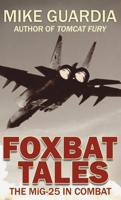 Foxbat Tales: The MiG-25 in Combat by Guardia, Mike