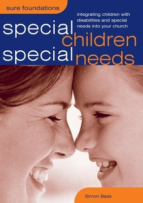 Special Children, Special Needs: Integrating Children with Disabilities and Special Needs into Your Church by Bass, Simon
