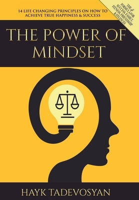The Power of Mindset: 14 Life Changing Principles on How to Achieve True Happiness and Success by Tadevosyan, Hayk