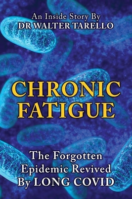 Chronic Fatigue: The Forgot Epidemic revived by LONG COVID by Tarello, Walter