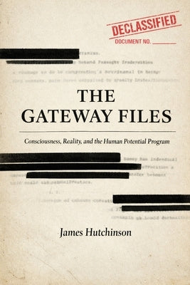 The Gateway Files: Consciousness, Reality, and the Human Potential Program by Hutchinson, James