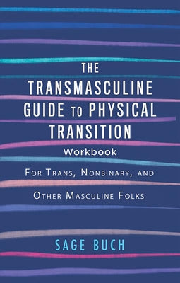 The Transmasculine Guide to Physical Transition Workbook: For Trans, Nonbinary, and Other Masculine Folks by Buch, Sage