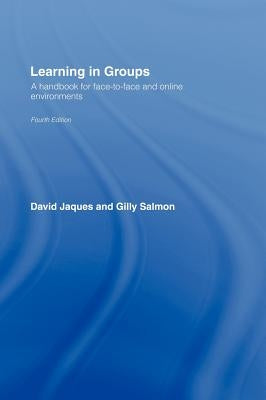 Learning in Groups: A Handbook for Face-to-Face and Online Environments by Jaques, David