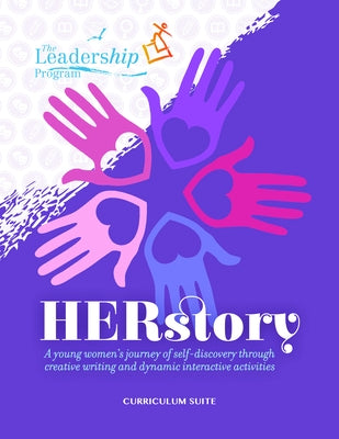 Herstory Curriculum Suite: A Young Women's Journey of Self-Discovery Through Creative Writing and Dynamic Interactive Activities by Program, The Leadership