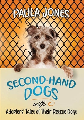 Second-Hand Dogs: Adopters' Stories of Their Special Rescue Dogs by Jones, Paula