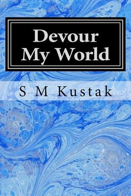 Devour My World: Book Three of The Devour Trilogy by Kustak, S. M.