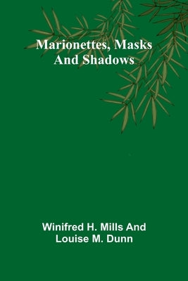 Marionettes, masks and shadows by H. Mills and Louise M. Dunn, Winifred