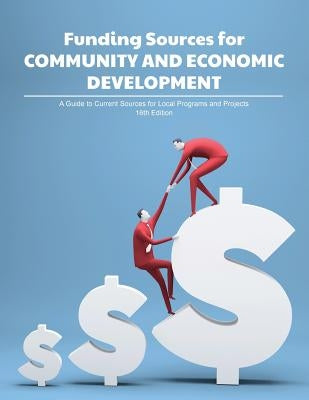 Funding Sources for Community and Economic Development: A Guide to Current Sources for Local Programs and Projects by Schafer, Louis S.