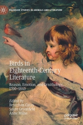 Birds in Eighteenth-Century Literature: Reason, Emotion, and Ornithology, 1700-1840 by Carey, Brycchan