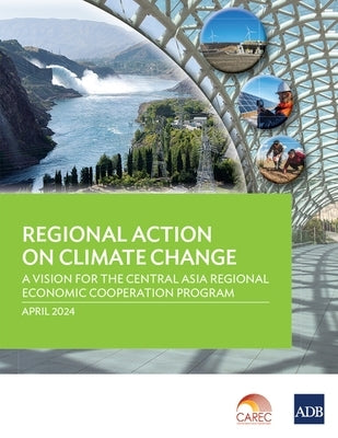 Regional Action on Climate Change: A Vision for the Central Asia Regional Economic Cooperation Program by Asian Development Bank
