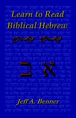 Learn Biblical Hebrew: A Guide to Learning the Hebrew Alphabet, Vocabulary and Sentence Structure of the Hebrew Bible by Benner, Jeff A.