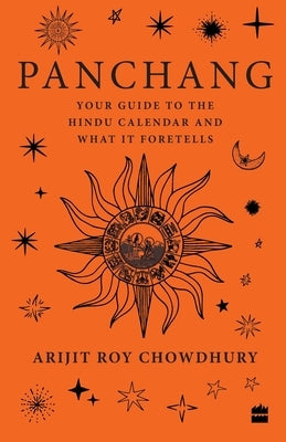 Panchang: Your Guide to the Hindu Calendar and What It Foretells by Chowdhury, Arijit Roy