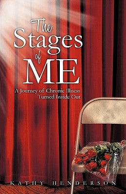 The Stages of Me: A Journey of Chronic Illness Turned Inside Out by Henderson, Kathy