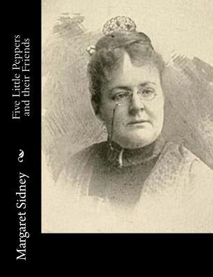 Five Little Peppers and their Friends by Sidney, Margaret