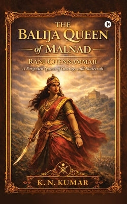 The Balija Queen of Malnad: Rani Chennammaji by K N Kumar