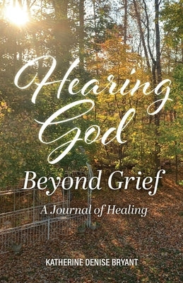 Hearing God Beyond Grief: A Journal of Healing by Bryant, Katherine Denise