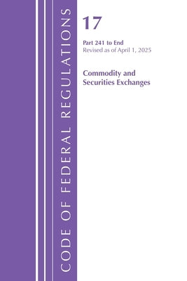 Code of Federal Regulations, Title 17 Commercial SEC Exch 241 - End, Revised as of April 1, 2025 by Office of the Federal Register (U S )