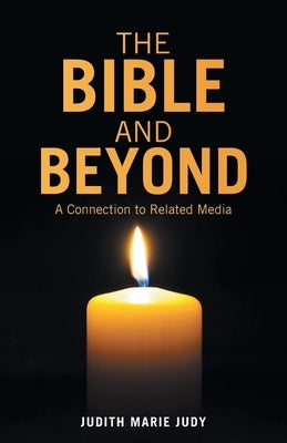 The Bible and Beyond: A Connection to Related Media by Judy, Judith Marie