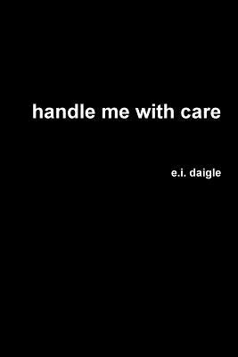 handle me with care by Daigle, E. I.
