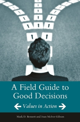 A Field Guide to Good Decisions: Values in Action by Bennett, Mark D.
