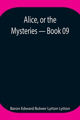 Alice, or the Mysteries - Book 09 by Edward Bulwer Lytton Lytton, Baron