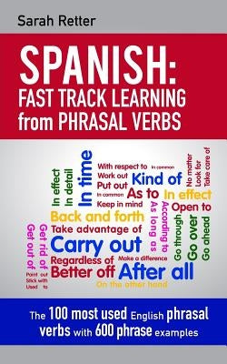 Spanish: Fast Track Learning from Phrasal Verbs: The 100 most used English phrasal verbs with 600 phrase examples. by Retter, Sarah