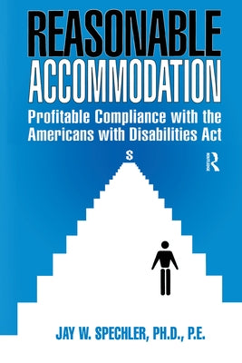 Reasonable Accommodation: Profitable Compliance with the Americans with Disabilities ACT by Spechler, Jay W.