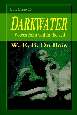 Darkwater: Voices from within the Veil by Du Bois, W. E. B.